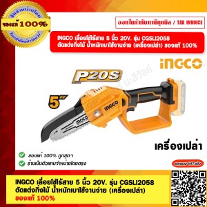 INGCO เลื่อยโซ่ไร้สาย 5 นิ้ว 20V. รุ่น CGSLI2058 ตัดแต่งกิ่งไม้ น้ำหนักเบาใช้งานง่าย (เครื่องเปล่า) ของแท้ 100%